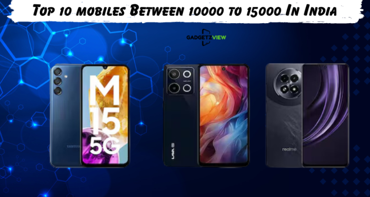 Top 10 mobiles Between 10000 to 15000